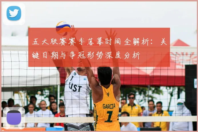 五大联赛赛季落幕时间全解析：关键日期与争冠形势深度分析