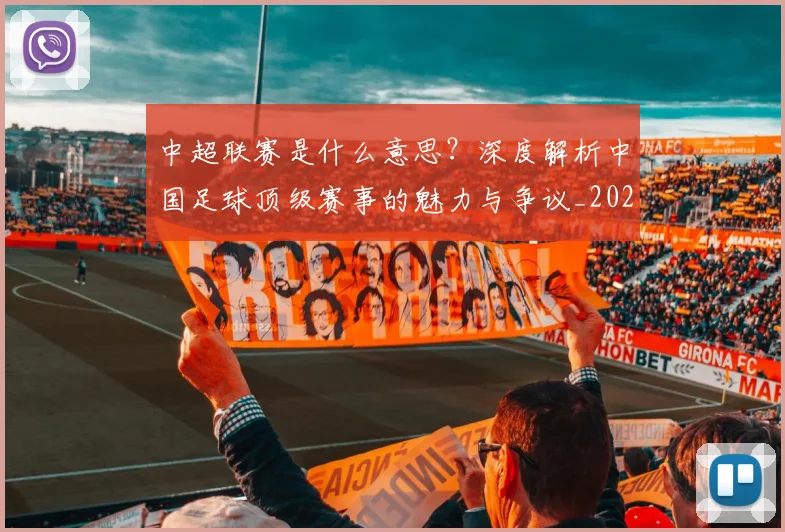 中超联赛是什么意思?深度解析中国足球顶级赛事的魅力与争议_20260611141606